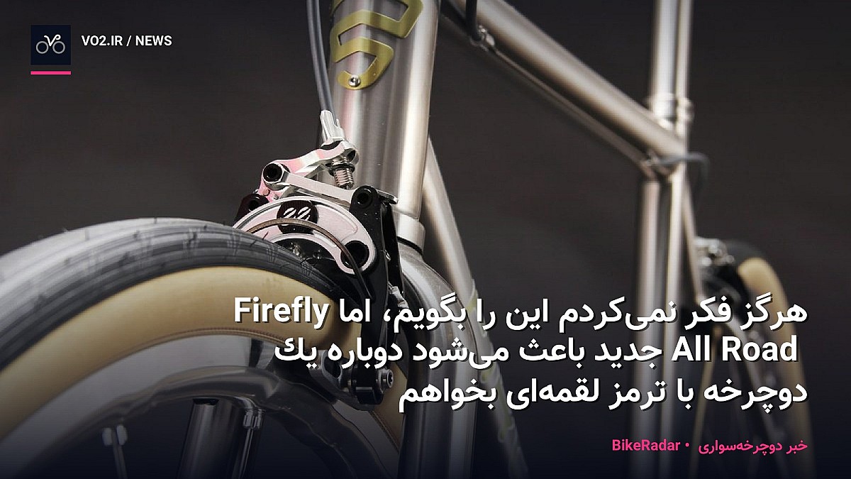 هرگز فکر نمی‌کردم این را بگویم، اما Firefly All Road جدید باعث می‌شود دوباره یک دوچرخه با ترمز لقمه‌ای بخواهم